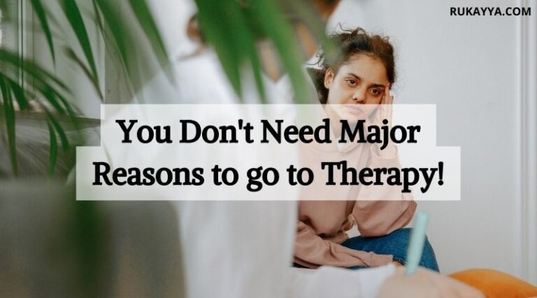 You don’t Need Major Reasons to go to Therapy!