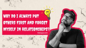 Why Do I Always Put Others First and Forget Myself in Relationship