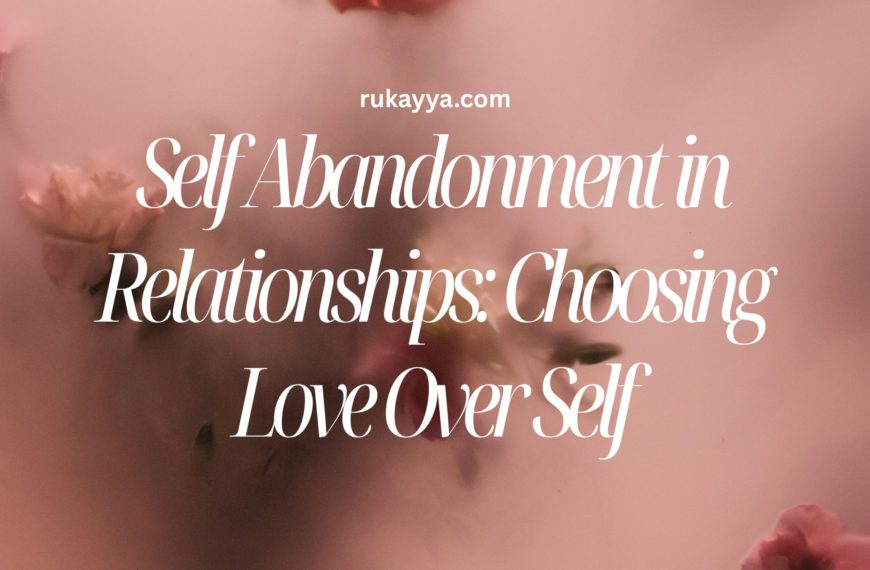 Self Abandonment in Relationships: Choosing Love Over Self